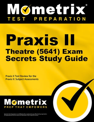 PRAXIS II Theatre (5641) Exam Secrets Study Guide: PRAXIS II Test Review for the PRAXIS II: Subject Assessments by Mometrix Teacher Certification Test Team