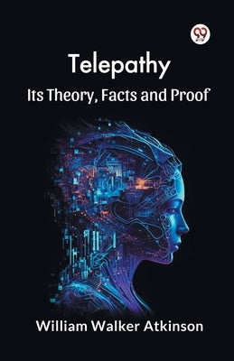 Telepathy Its Theory, Facts and Proof by Atkinson, William Walker