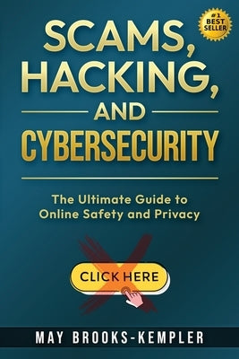 Scams, Hacking, and Cybersecurity: The Ultimate Guide to Online Safety and Privacy by Brooks-Kempler, May