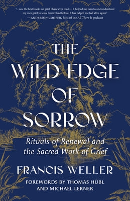 The Wild Edge of Sorrow: Rituals of Renewal and the Sacred Work of Grief by Weller, Francis