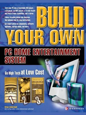 Build Your Own PC Home Entertainment System by Underdahl, Brian