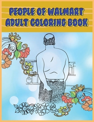 People of Walmart: Adult Coloring Book: Funny and Hilarious Pages of the Creatures of Walmart for your Relaxation, Stress Relief and Laughter. by Color, Prime