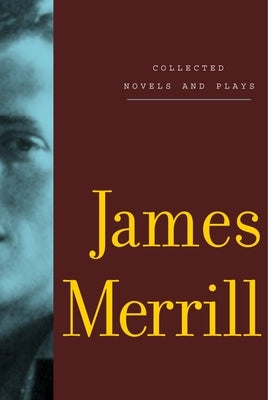 Collected Novels and Plays of James Merrill by Merrill, James