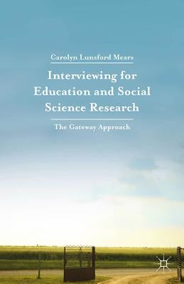 Interviewing for Education and Social Science Research: The Gateway Approach by Mears, Carolyn Lunsford