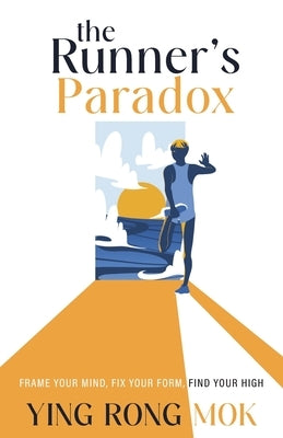 The Runner's Paradox: Frame Your Mind, Fix Your Form, Find Your High by Ying Rong, Mok