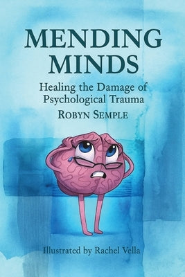 Mending Minds: Healing the Damage of Psychological Trauma by Semple, Robyn