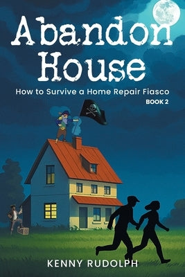 Abandon House: How to Survive a Home Repair Fiasco: A Memoir Book 2 by Rudolph, Kenny
