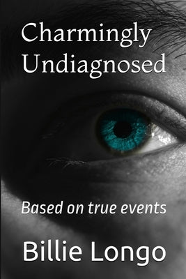 Charmingly Undiagnosed: Based on true events by Longo, Billie