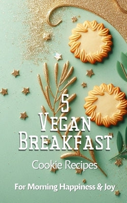 5 Vegan Breakfast Cookie Recipes For Morning Happiness And Joy: Green Sage Gold Beige Modern Elegant Contemporary Minimalistic Cover Art Design by Avraham, Rebekah