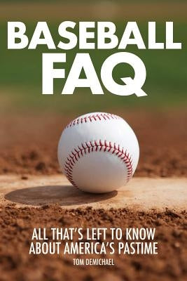 Baseball FAQ: All That's Left to Know about America's Pastime by DeMichael, Tom