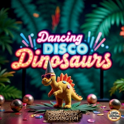 Dancing Disco Dinosaurs: A Groovy Prehistoric Party! by Reddington, Christopher