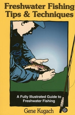 Freshwater Fishing Tips & Techniques by Kugach, Gene