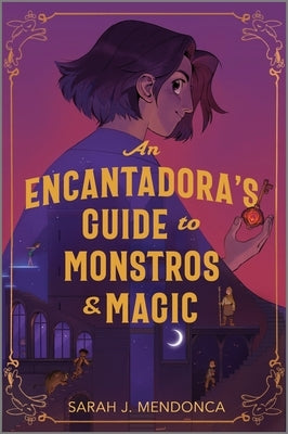 An Encantadora's Guide to Monstros and Magic by Mendonca, Sarah J.