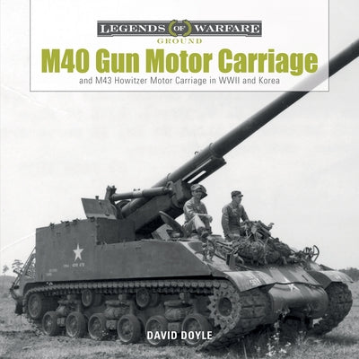 M40 Gun Motor Carriage and M43 Howitzer Motor Carriage in WWII and Korea by Doyle, David
