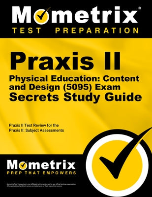 PRAXIS II Physical Education: Content and Design (5095) Exam Secrets Study Guide: PRAXIS II Test Review for the PRAXIS II: Subject Assessments by Mometrix Teacher Certification Test Team