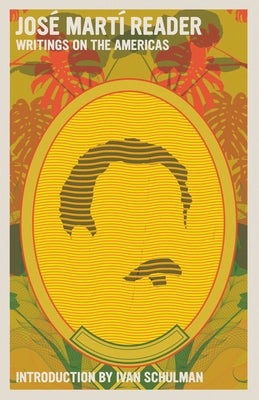 José Martí Reader: Writings on the Americas by MartÃ­, JosÃ©