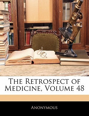 The Retrospect of Medicine, Volume 48 by Anonymous