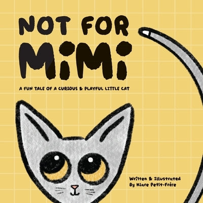 Not For Mimi: A Fun Tale Of A Curious & Playful Little Cat by Petit-FrÃ¨re, Klare