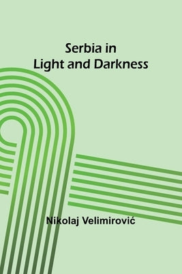 Serbia in Light and Darkness by Velimirovic, Nikolaj