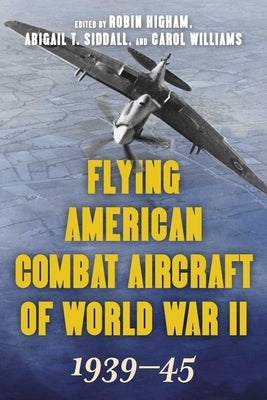 Flying American Combat Aircraft of World War II: 1939-45 by Higham, Robin