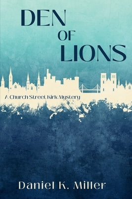 Den of Lions: A Church Street Kirk Mystery by Miller, Daniel K.