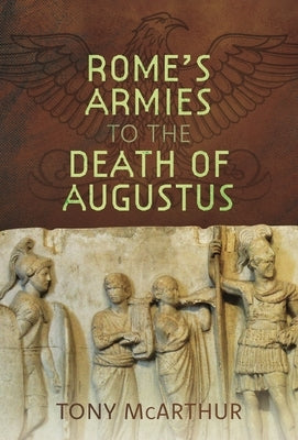 Rome's Armies to the Death of Augustus by McArthur, Tony