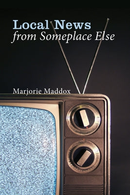 Local News from Someplace Else by Maddox, Marjorie