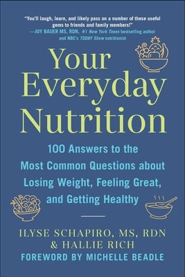 Your Everyday Nutrition: 100 Answers to the Most Common Questions about Losing Weight, Feeling Great, and Getting Healthy by Schapiro, Ilyse