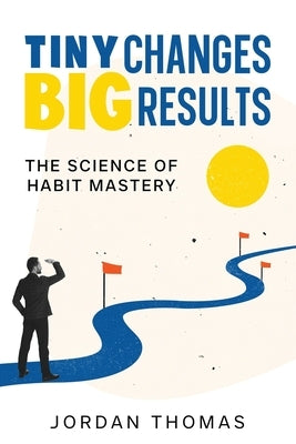 Tiny Changes, Big Results: The Science of Habit Mastery by Thomas, Jordan