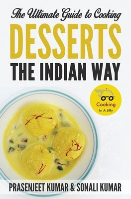 The Ultimate Guide to Cooking Desserts the Indian Way by Kumar, Prasenjeet