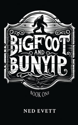 Bigfoot and Bunyip: Book One by Evett, Ned D.