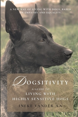 Dogsitivity: A Guide to Living with Highly Sensitive Dogs by Vander Aa, Ineke