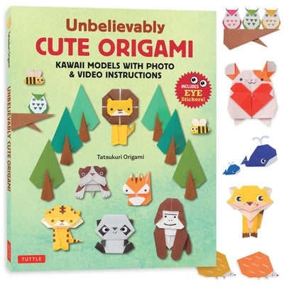 Unbelievably Cute Origami: Kawaii Models with Photo & Video Instructions by Origami, Tatsukuri