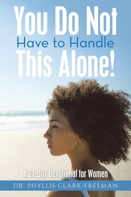 You Do Not Have to Handle This Alone!: A 21-Day Devotional for Women by Clark-Freeman, Phyllis