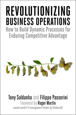 Revolutionizing Business Operations: How to Build Dynamic Processes for Enduring Competitive Advantage by Saldanha, Tony