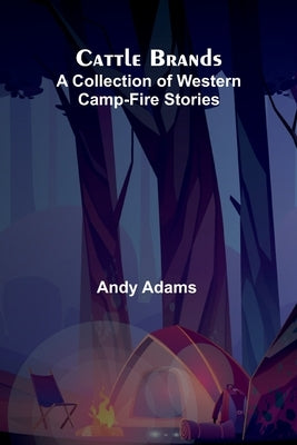 Cattle Brands: A Collection of Western Camp-Fire Stories by Adams, Andy