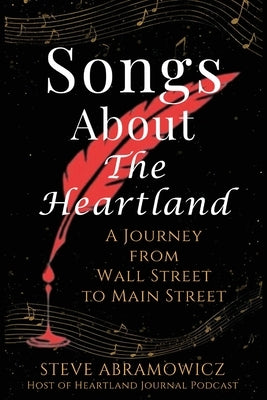 Songs About the Heartland: A Journey from Wall Street to Main Street by Abramowicz, Steve