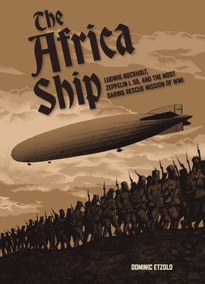 The Africa Ship: Ludwig Bockholt, Zeppelin L 59, and the Most Daring Rescue Mission of Wwi by Etzold, Dominic