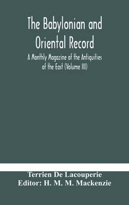 The Babylonian and oriental record; A Monthly Magazine of the Antiquities of the East (Volume III) by De Lacouperie, Terrien