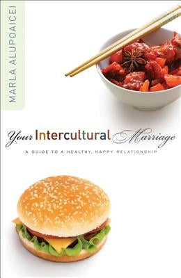 Your Intercultural Marriage: A Guide to a Healthy, Happy Relationship by Alupoaicei, Marla