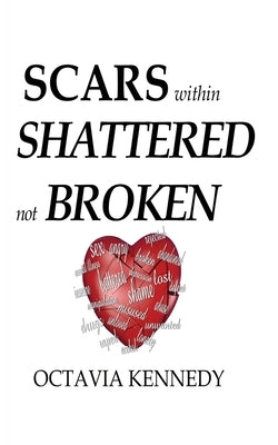SCARS within: SHATTERED not BROKEN by Kennedy, Octavia