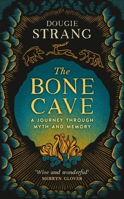 The Bone Cave: A Journey Through Myth and Memory by Strang, Dougie