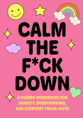 Calm the F*ck Down: A Guided Workbook for Anxiety, Overthinking, and Everyday Freak-Outs by Editors of Chartwell Books