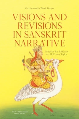 Visions and Revisions in Sanskrit Narrative: Studies in the Sanskrit Epics and Purāṇas by Balkaran, Raj