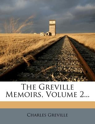 The Greville Memoirs, Volume 2... by Greville, Charles