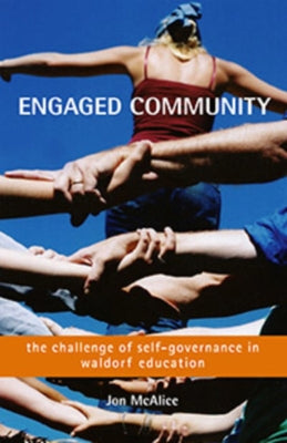 Engaged Community: The Challenge of Self-Governance in Waldorf Education by McAlice, Jon