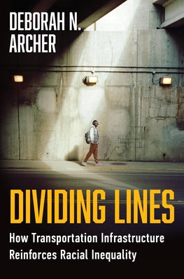 Dividing Lines: How Transportation Infrastructure Reinforces Racial Inequality by Archer, Deborah N.