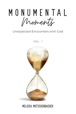 Monumental Moments: Unexpected Encounters with God by Motschenbacher, Melissa