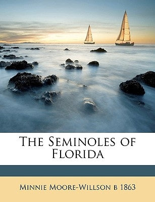 The Seminoles of Florida by Moore-Willson, Minnie