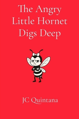 The Angry Little Hornet Digs Deep by Quintana, Jc